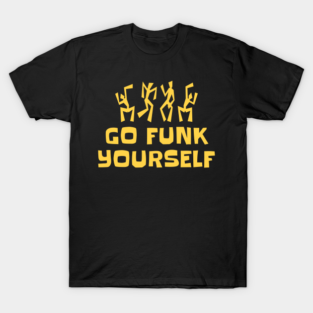 Go Funk Yourself Funk TShirt TeePublic